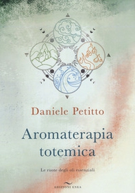 Aromaterapia totemica. Le ruote degli oli essenziali - Librerie.coop