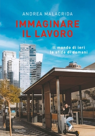 Immaginare il lavoro. Il mondo di ieri le sfide di domani - Librerie.coop
