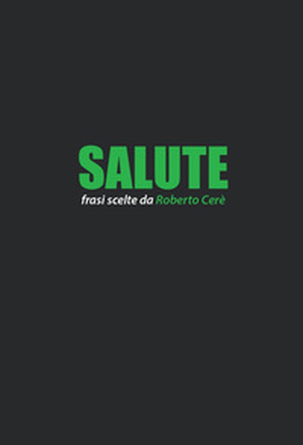 Salute. Frasi scelte da Roberto Cerè - Librerie.coop Salute. Frasi scelte da Roberto Cerè - Librerie.coop