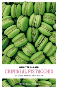 Crimini al pistacchio. La cuoca Katharina va in Alsazia - Librerie.coop