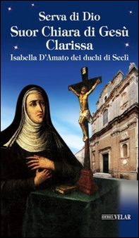 Serva di Dio Suor Chiara di Gesù Clarissa. Isabella D'Amato dei duchi di Seclì - Librerie.coop