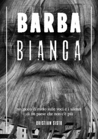 Barbabianca. Un gioco di ruolo sulle voci e i silenzi di un paese che non c'è più - Librerie.coop