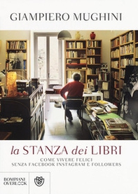 La stanza dei libri. Come vivere felici senza Facebook Instagram e followers - Librerie.coop