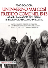 Un inverno mai così freddo come nel 1943. Armir, la marcia del davaj: il sacrificio italiano in Russia - Librerie.coop