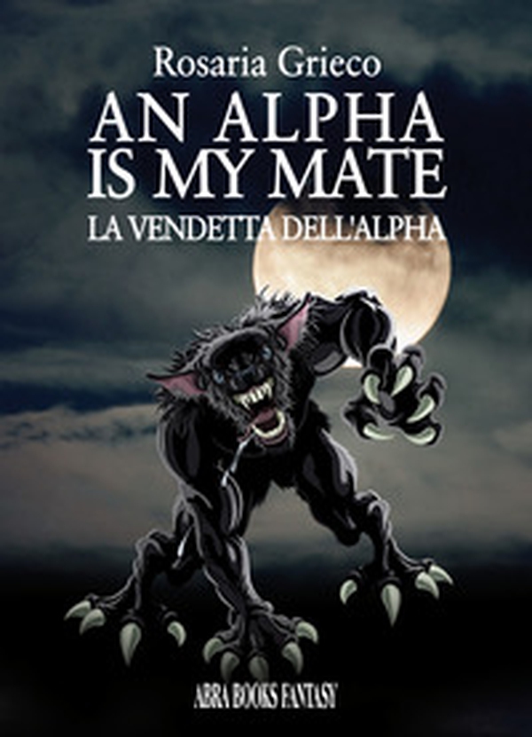 An alpha is my mate. La vendetta dell'Alfa - Librerie.coop