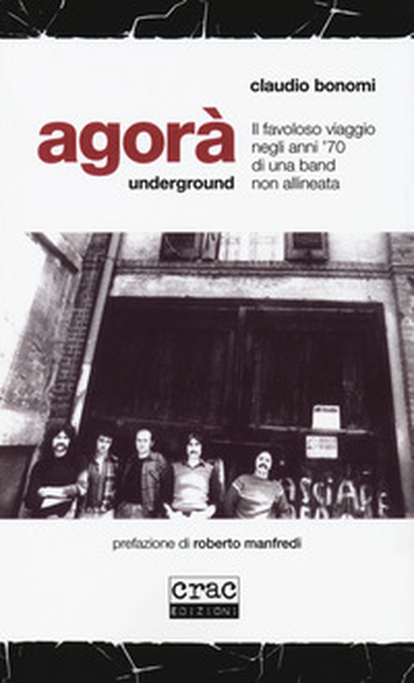 Agorà underground. Il favoloso viaggio negli anni '70 di una band non allineata - Librerie.coop Agorà underground. Il favoloso viaggio negli anni '70 di una band non allineata - Librerie.coop