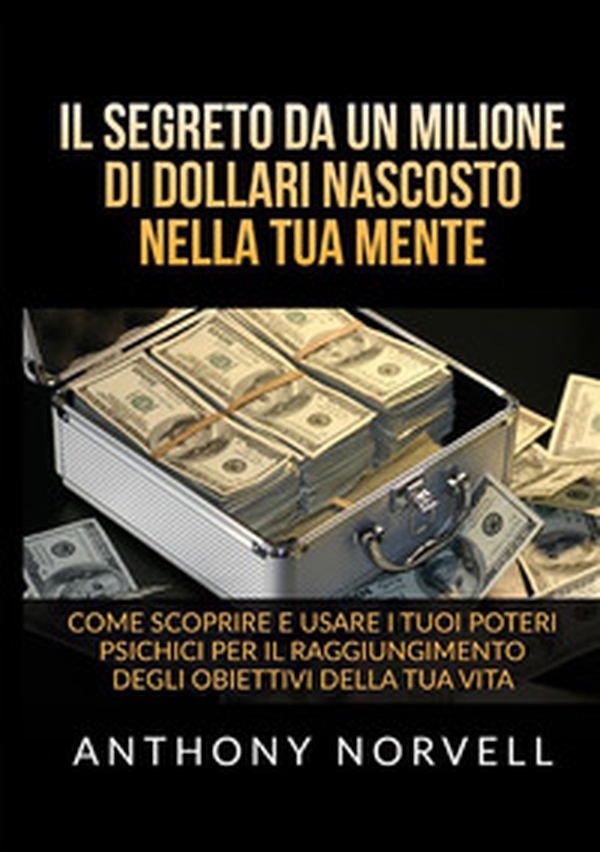 Il segreto da un milione di dollari nascosto nella tua mente. Come scoprire e usare i tuoi poteri psichici per il raggiungimento degli obiettivi della tua vita - Librerie.coop Il segreto da un milione di dollari nascosto nella tua mente. Come scoprire e usare i tuoi poteri psichici per il raggiungimento degli obiettivi della tua vita - Librerie.coop