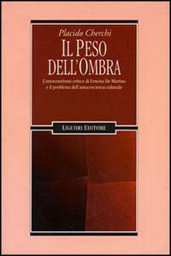 Il peso dell'ombra. L'etnocentrismo critico di Ernesto De Martino e il problema dell'autocoscienza culturale - Librerie.coop Il peso dell'ombra. L'etnocentrismo critico di Ernesto De Martino e il problema dell'autocoscienza culturale - Librerie.coop