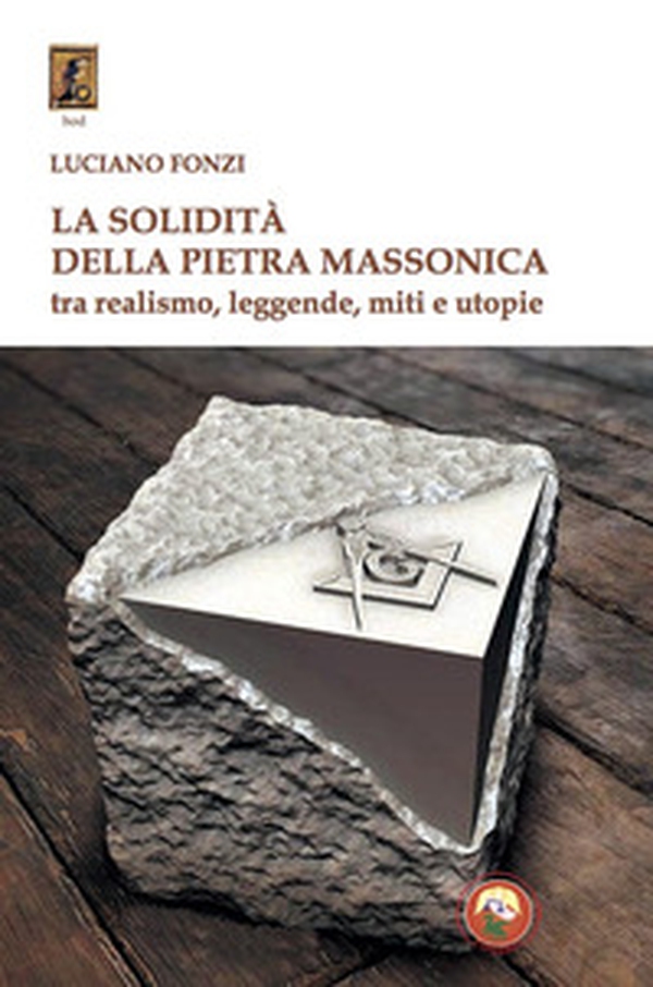 La solidità della pietra massonica. Tra realismo, leggende, miti e utopie - Librerie.coop La solidità della pietra massonica. Tra realismo, leggende, miti e utopie - Librerie.coop