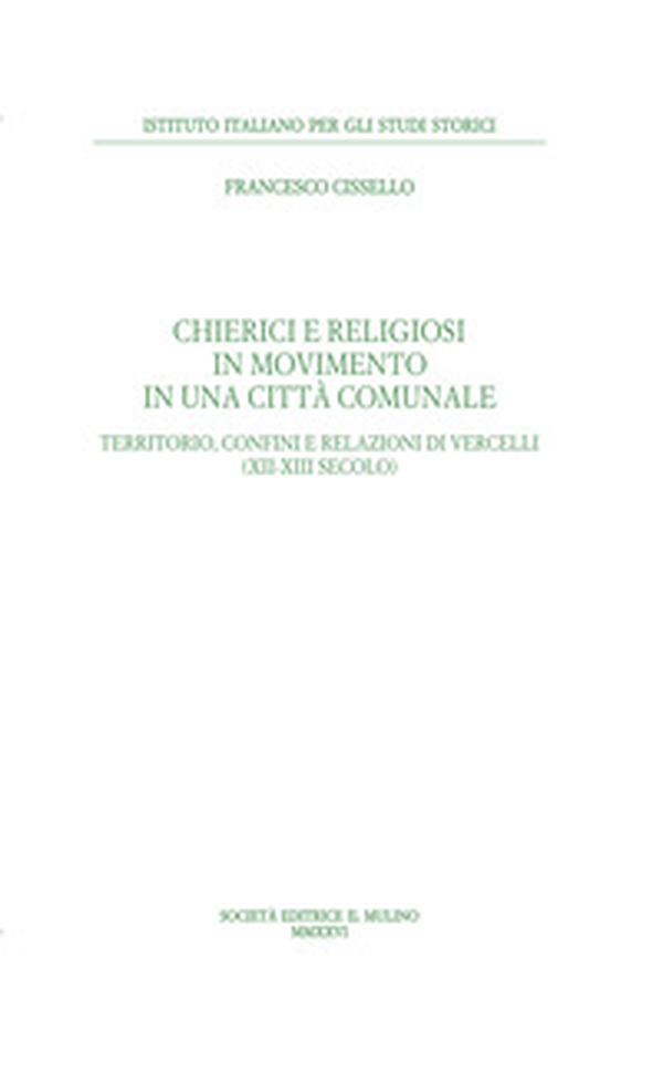 Chierici e religiosi in movimento in una città comunale. Territorio, confini e relazioni di Vercelli (XII-XIII secolo) - Librerie.coop