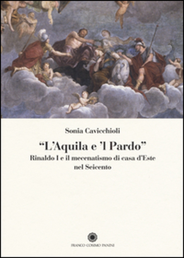 «L'aquila e il pardo». Rinaldo I e il mecenatismo di casa d'Este nel Seicento - Librerie.coop «L'aquila e il pardo». Rinaldo I e il mecenatismo di casa d'Este nel Seicento - Librerie.coop