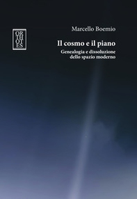 Il cosmo e il piano. Genealogia e dissoluzione dello spazio moderno - Librerie.coop