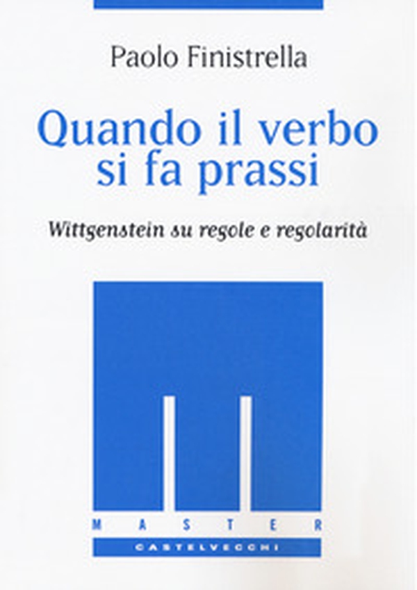 Quando il verbo si fa prassi. Wittgenstein su regole e regolarità - Librerie.coop Quando il verbo si fa prassi. Wittgenstein su regole e regolarità - Librerie.coop