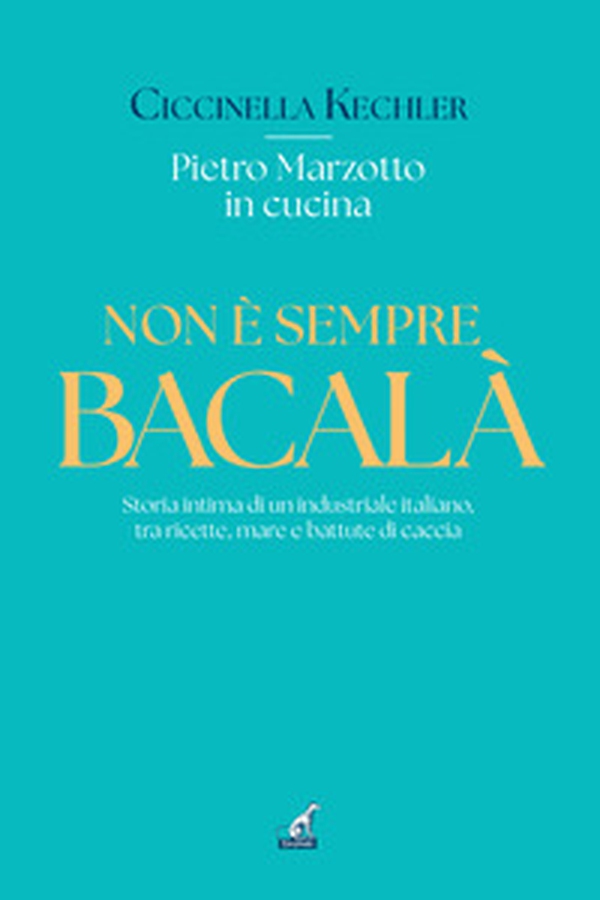 Non è sempre bacalà. Storia intima di un industriale italiano, tra ricette, mare e battute di caccia - Librerie.coop Non è sempre bacalà. Storia intima di un industriale italiano, tra ricette, mare e battute di caccia - Librerie.coop