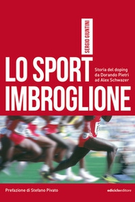 Lo sport imbroglione. Storia del doping da Dorando Pietri ad Alex Schwazer - Librerie.coop