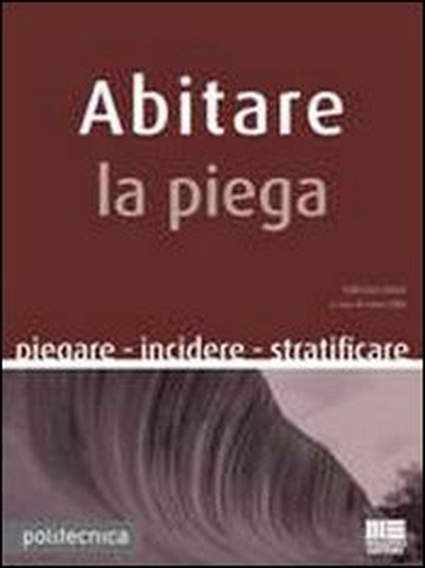 Abitare la piega. Piegare incidere stratificare - Librerie.coop Abitare la piega. Piegare incidere stratificare - Librerie.coop
