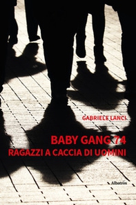 Baby gang 74. Ragazzi a caccia di uomini - Librerie.coop