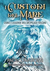 I custodi del mare. Storie e leggende dell'arcipelago toscano - Librerie.coop