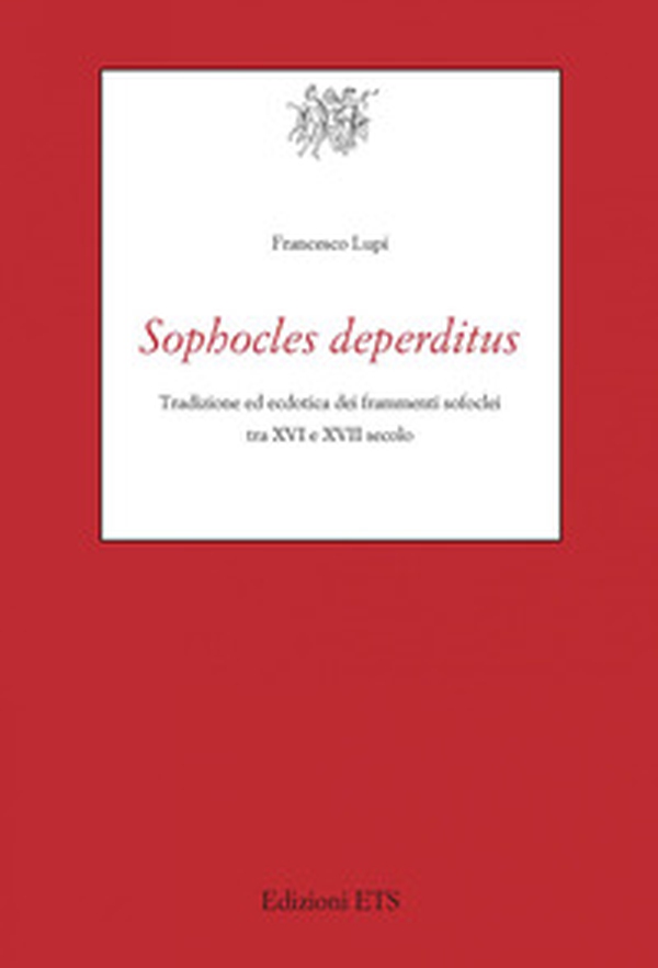 Sophocles deperditus. Tradizione ed ecdotica dei frammenti sofoclei tra XVI e XVII secolo - Librerie.coop Sophocles deperditus. Tradizione ed ecdotica dei frammenti sofoclei tra XVI e XVII secolo - Librerie.coop