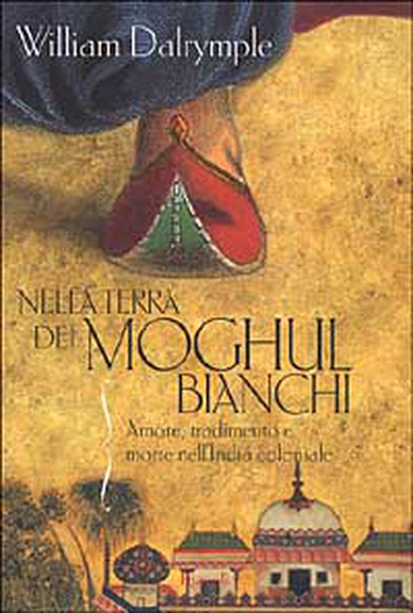 Nella terra dei Moghul bianchi. Amore, tradimento e morte nell'India coloniale - Librerie.coop Nella terra dei Moghul bianchi. Amore, tradimento e morte nell'India coloniale - Librerie.coop