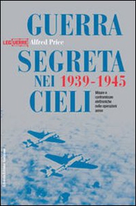Guerra segreta nei cieli 1939-1945. Misure e contromisure elettroniche nelle operazioni aeree - Librerie.coop