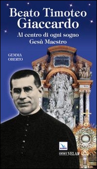 Beato Timoteo Giaccardo. Al centro di ogni sogno Gesù maestro - Librerie.coop