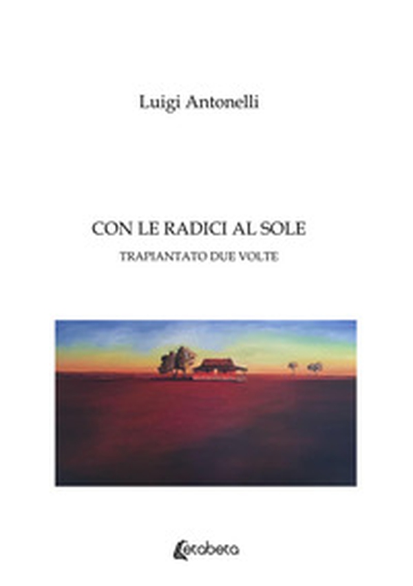 Con le radici al sole. Trapiantato due volte - Librerie.coop Con le radici al sole. Trapiantato due volte - Librerie.coop