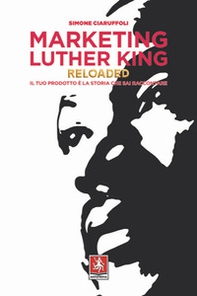 Marketing Luther King reloaded. Il tuo prodotto è la storia che sai raccontare - Librerie.coop