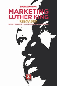 Marketing Luther King reloaded. Il tuo prodotto è la storia che sai raccontare - Librerie.coop Marketing Luther King reloaded. Il tuo prodotto è la storia che sai raccontare - Librerie.coop
