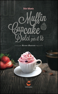 Dolci mania. Muffin, cupcake e dolci per il tè - Librerie.coop