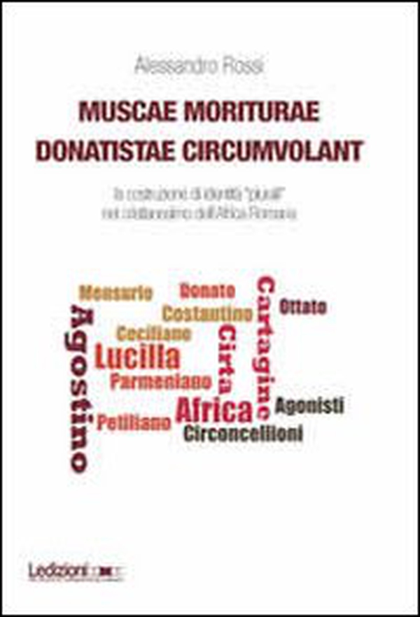 Muscae moriturae donatistae circumvolant. La costruzione di identità plurali nel cristianesimo dell'Africa romana - Librerie.coop Muscae moriturae donatistae circumvolant. La costruzione di identità plurali nel cristianesimo dell'Africa romana - Librerie.coop