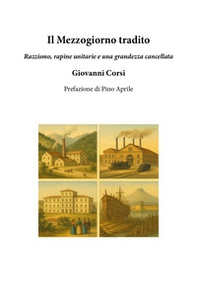 Il Mezzogiorno tradito. Razzismo, rapine unitarie e una grandezza cancellata - Librerie.coop