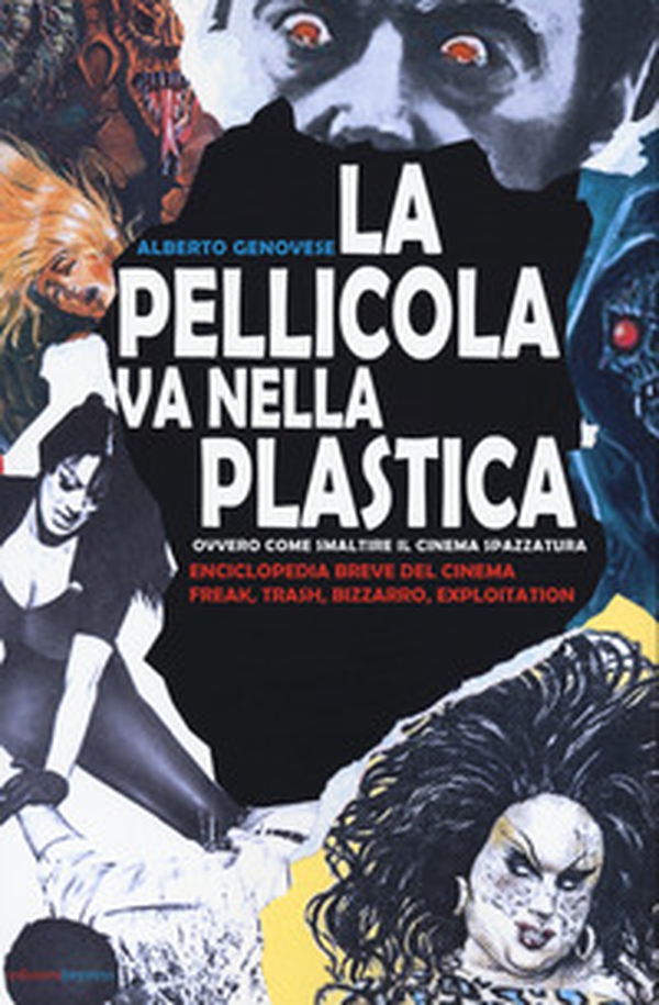 La pellicola va nella plastica. Ovvvero come smaltire il cinema spazzatura. Enciclopedia breve del cinema freak, trash, bizzarro, exploitation - Librerie.coop La pellicola va nella plastica. Ovvvero come smaltire il cinema spazzatura. Enciclopedia breve del cinema freak, trash, bizzarro, exploitation - Librerie.coop