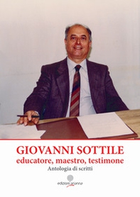 Giovanni Sottile, educatore, maestro, testimone. Antologia di scritti - Librerie.coop Giovanni Sottile, educatore, maestro, testimone. Antologia di scritti - Librerie.coop