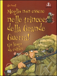 Meglio non essere nelle trincee della Grande Guerra! Un luogo da evitare - Librerie.coop
