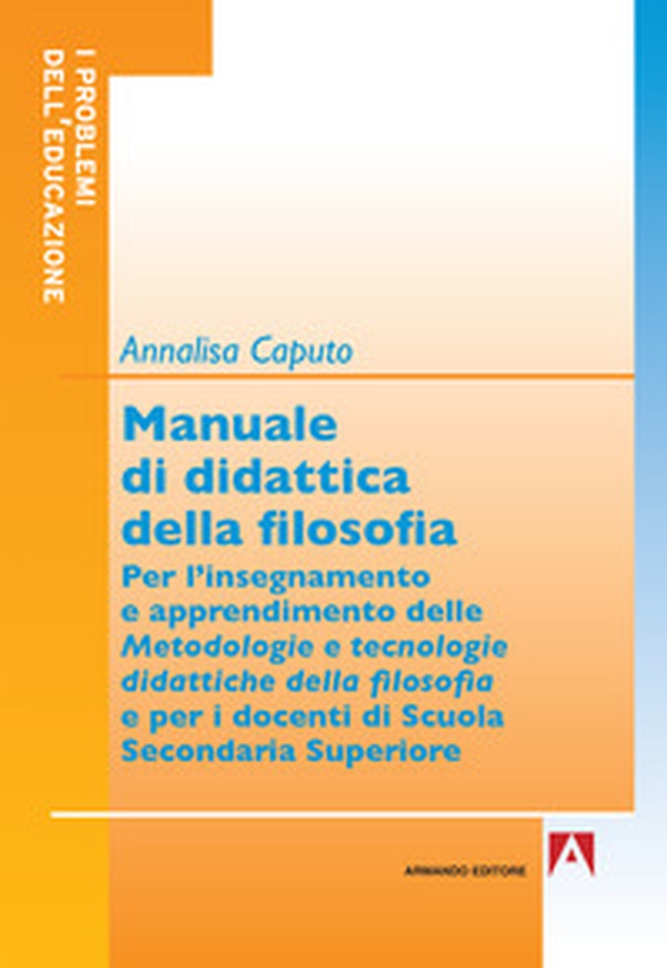 Manuale di didattica della filosofia. Per l'insegnamento e apprendimento delle metodologie e tecnologie didattiche della filosofia - Librerie.coop