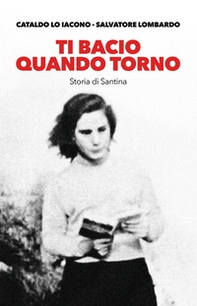 Ti bacio quando torno. Storia di Santina - Librerie.coop