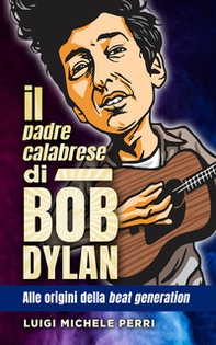 Il padre calabrese di Bob Dylan. Alle origini della beat generation - Librerie.coop Il padre calabrese di Bob Dylan. Alle origini della beat generation - Librerie.coop