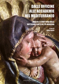 Dalle officine alle Accademie nel Mediterraneo. Analisi e struttura delle botteghe d'arte in età moderna - Librerie.coop