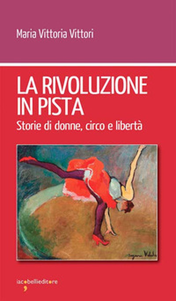 La rivoluzione in pista. Storie di donne, circo e libertà - Librerie.coop La rivoluzione in pista. Storie di donne, circo e libertà - Librerie.coop