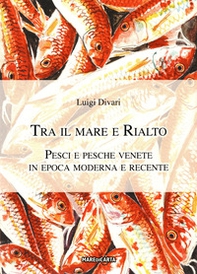 Tra il mare e Rialto. Pesci e pesche venete in epoca moderna e recente - Librerie.coop
