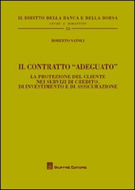 Il contratto «adeguato». La protezione del cliente nei servizi di credito, di investimento e di assicurazione - Librerie.coop