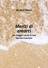 Meriti di amarti. Un viaggio verso la tua libertà interiore - Librerie.coop