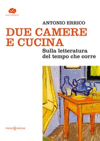 Due camere e cucina. Sulla letteratura del tempo che corre - Librerie.coop