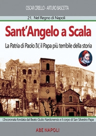 Sant'Angelo a scala: la patria di Paolo IV, il papa più terribile della storia. L'Incoronata fondata dal Beato Giulio Nardonensis e il corpo di San Silvestro papa - Librerie.coop