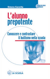 L'alunno prepotente. Conoscere e contrastare il bullismo nella scuola - Librerie.coop