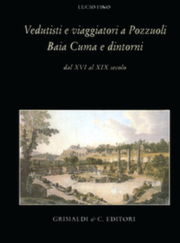 Vedutisti e viaggiatori a Pozzuoli Baia Cuma e dintorni dal XVI al XIX secolo - Librerie.coop Vedutisti e viaggiatori a Pozzuoli Baia Cuma e dintorni dal XVI al XIX secolo - Librerie.coop