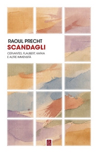 Scandagli. Cervantes, Flaubert, Kafka e altre immensità - Librerie.coop