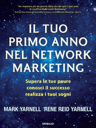 Il tuo primo anno nel network marketing. Supera le paure, conosci il successo, realizza i tuoi sogni - Librerie.coop
