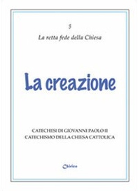 La creazione. Catechesi di Giovanni Paolo II. Catechismo della Chiesa Cattolica - Librerie.coop